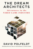The Dream Architects : Adventures in the Video Game Industry-9781538754184