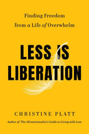 Less Is Liberation : Finding Freedom from a Life of Overwhelm-9781538758304