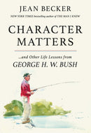 Character Matters : And Other Life Lessons from George H. W. Bush-9781538758588