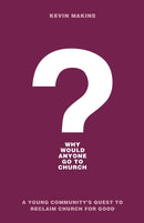 Why Would Anyone Go to Church? - A Young Community`s Quest to Reclaim Church for Good-9781540900005