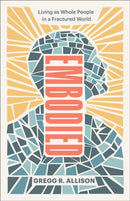 Embodied - Living as Whole People in a Fractured World-9781540900050