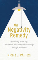 The Negativity Remedy - Unlocking More Joy, Less Stress, and Better Relationships through Kindness-9781540900104