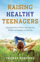 Raising Healthy Teenagers - Equipping Your Child to Navigate the Pitfalls and Dangers of Teen Life-9781540900319