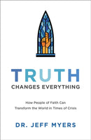 Truth Changes Everything - How People of Faith Can Transform the World in Times of Crisis-9781540900371