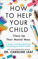 How to Help Your Child Clean Up Their Mental Mes - A Guide to Building Resilience and Managing Mental Health-9781540900388