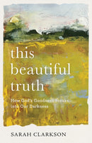 This Beautiful Truth - How God`s Goodness Breaks into Our Darkness-9781540900517