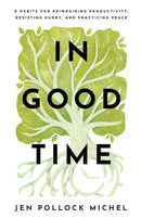In Good Time - 8 Habits for Reimagining Productivity, Resisting Hurry, and Practicing Peace-9781540900548