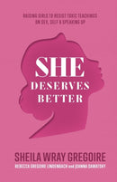 She Deserves Better - Raising Girls to Resist Toxic Teachings on Sex, Self, and Speaking Up-9781540900838