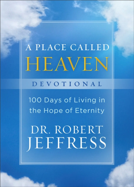 A Place Called Heaven Devotional - 100 Days of Living in the Hope of Eternity-9781540900913