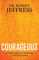 Courageous : 10 Strategies for Thriving in a Hostile World-9781540900944