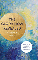 The Glory Now Revealed - What We`ll Discover about God in Heaven-9781540901040