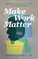 Make Work Matter - Your Guide to Meaningful Work in a Changing World-9781540901606