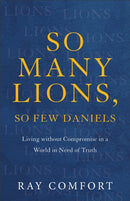 So Many Lions, So Few Daniels - Living without Compromise in a World in Need of Truth-9781540901781