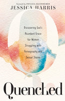 Quenched - Discovering God`s Abundant Grace for Women Struggling with Pornography and Sexual Shame-9781540902269