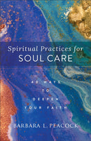 Spiritual Practices for Soul Care - 40 Ways to Deepen Your Faith-9781540902856