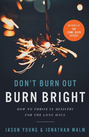 Don`t Burn Out, Burn Bright - How to Thrive in Ministry for the Long Haul-9781540902955