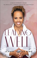 Leading Well - A Black Woman`s Guide to Wholistic, Barrier-Breaking Leadership-9781540902962