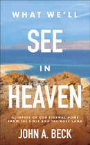 What We'll See in Heaven : Glimpses of Our Eternal Home from the Bible and the Holy Land-9781540903846
