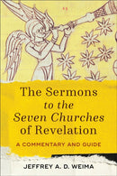 The Sermons to the Seven Churches of Revelation - A Commentary and Guide-9781540960139