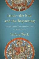 Jesus--the End and the Beginning - Tracing the Christ-Shaped Nature of Everything-9781540960542