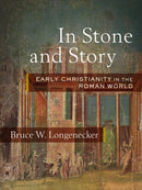 In Stone and Story : Early Christianity in the Roman World-9781540960672