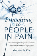 Preaching to People in Pain - How Suffering Can Shape Your Sermons and Connect with Your Congregation-9781540961297