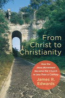 From Christ to Christianity - How the Jesus Movement Became the Church in Less Than a Century-9781540961402