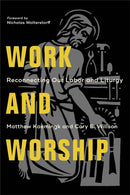 Work and Worship - Reconnecting Our Labor and Liturgy-9781540961983