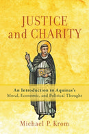 Justice and Charity - An Introduction to Aquinas`s Moral, Economic, and Political Thought-9781540962249
