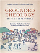 Grounded Theology in the Hebrew Bible : Exploring the Cultural Context That Formed Ancient Israel-9781540962539