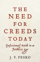 The Need for Creeds Today - Confessional Faith in a Faithless Age-9781540962591