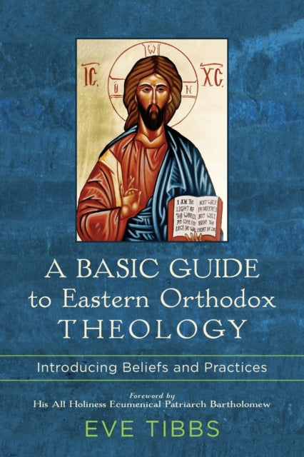 A Basic Guide to Eastern Orthodox Theology - Introducing Beliefs and Practices-9781540962805