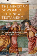 The Ministry of Women in the New Testament - Reclaiming the Biblical Vision for Church Leadership-9781540963086