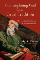 Contemplating God with the Great Tradition - Recovering Trinitarian Classical Theism-9781540963307
