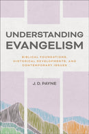 Understanding Evangelism : Biblical Foundations, Historical Developments, and Contemporary Issues-9781540963581