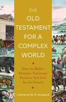 The Old Testament for a Complex World - How the Bible`s Dynamic Testimony Points to New Life for the Church-9781540963727