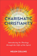 Charismatic Christianity - Introducing Its Theology through the Gifts of the Spirit-9781540963901