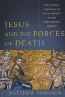 Jesus and the Forces of Death - The Gospels` Portrayal of Ritual Impurity within First-Century Judaism-9781540964878