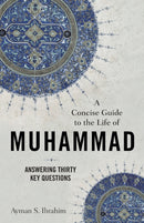 A Concise Guide to the Life of Muhammad - Answering Thirty Key Questions-9781540965073