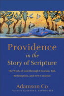 Providence in the Story of Scripture : The Work of God through Creation, Fall, Redemption, and New Creation-9781540965455