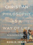 Christian Philosophy as a Way of Life - An Invitation to Wonder-9781540965738