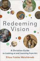 Redeeming Vision - A Christian Guide to Looking at and Learning from Art-9781540965974