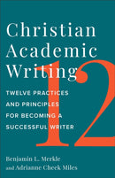 Christian Academic Writing : Twelve Practices and Principles for Becoming a Successful Writer-9781540965998
