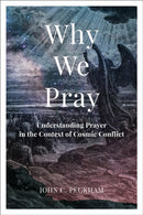 Why We Pray : Understanding Prayer in the Context of Cosmic Conflict-9781540966285