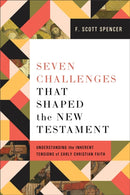 Seven Challenges That Shaped the New Testament : Understanding the Inherent Tensions of Early Christian Faith-9781540966346