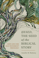 Hesed, the Seed of the Biblical Story : New Life for Old Testament Theology-9781540966681