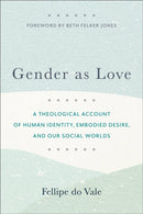 Gender as Love - A Theological Account of Human Identity, Embodied Desire, and Our Social Worlds-9781540966971