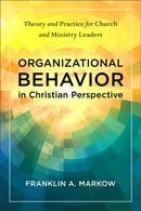 Organizational Behavior in Christian Perspective : Theory and Practice for Church and Ministry Leaders-9781540968029