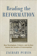 Reading the Reformation : How Theologians, Printers, and Scribes Fueled the Growth of Protestantism-9781540968517