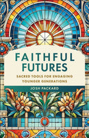 Faithful Futures : Sacred Tools for Engaging Younger Generations-9781540969514